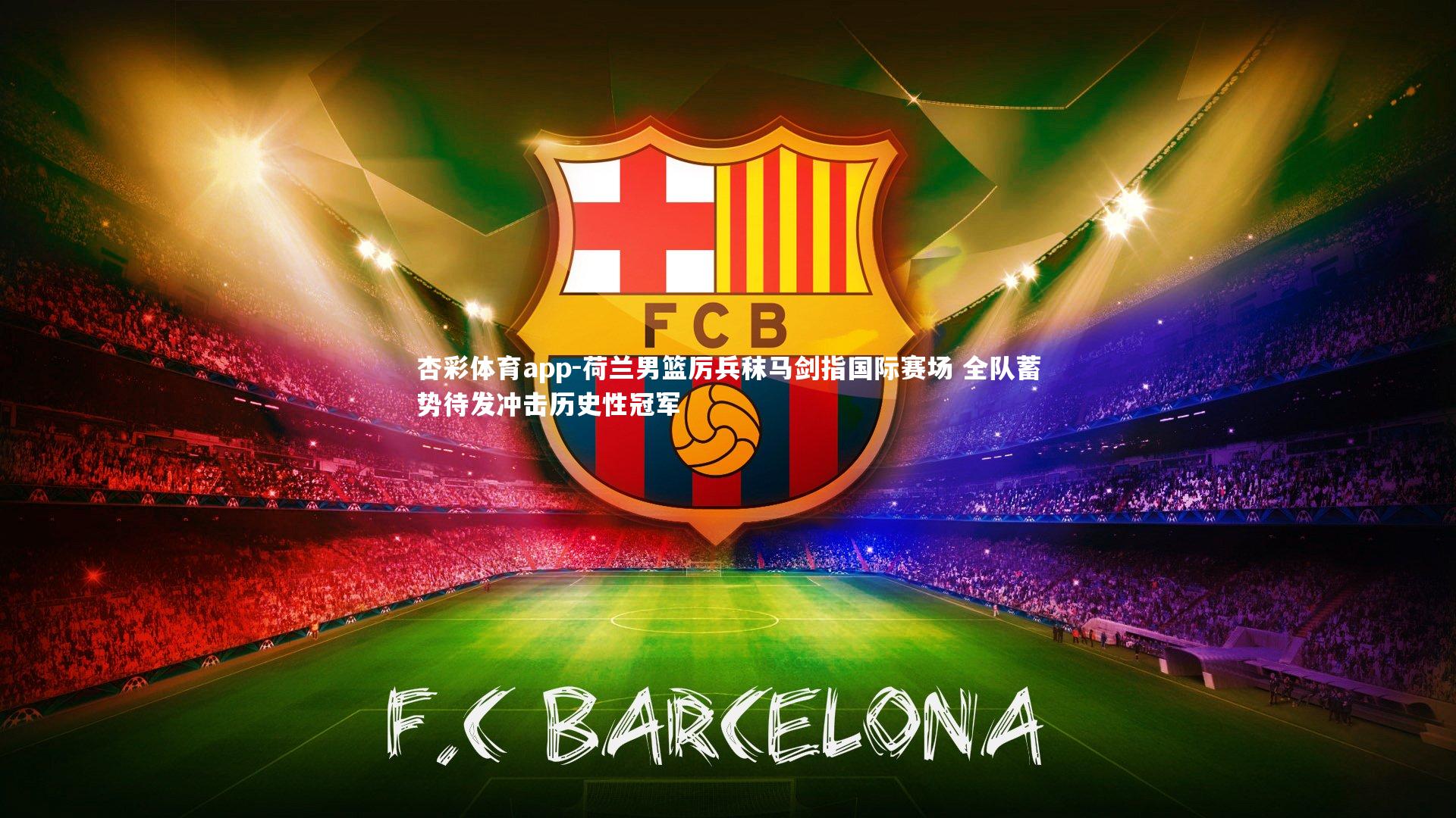 荷兰男篮厉兵秣马剑指国际赛场 全队蓄势待发冲击历史性冠军